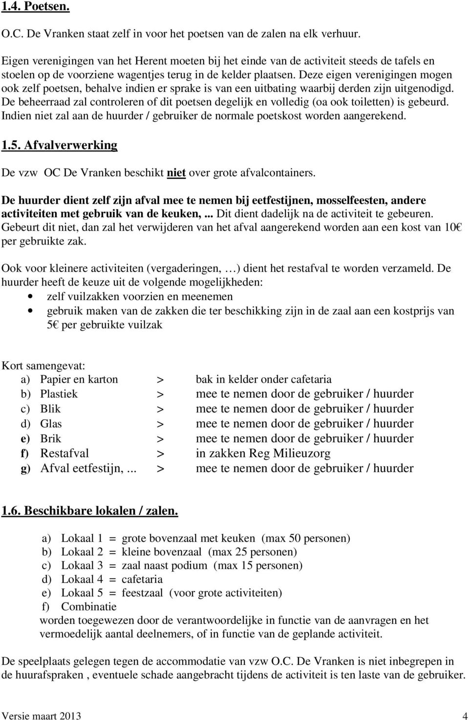 Deze eigen verenigingen mogen ook zelf poetsen, behalve indien er sprake is van een uitbating waarbij derden zijn uitgenodigd.