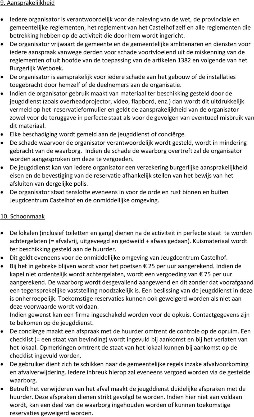 De organisator vrijwaart de gemeente en de gemeentelijke ambtenaren en diensten voor iedere aanspraak vanwege derden voor schade voortvloeiend uit de miskenning van de reglementen of uit hoofde van