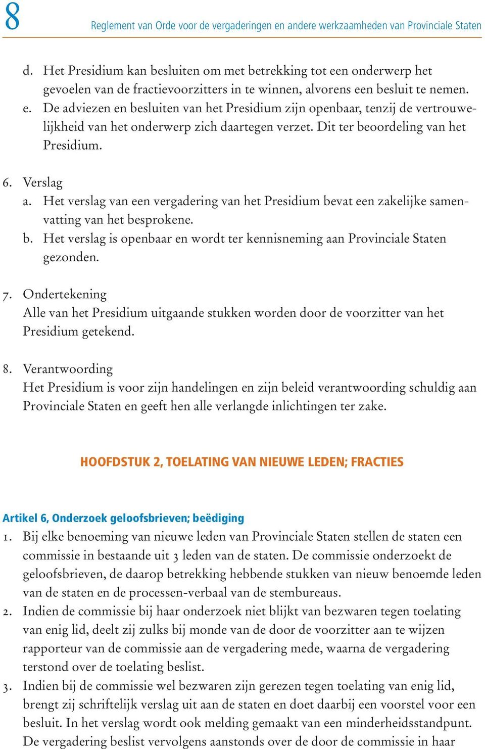 Dit ter beoordeling van het Presidium. 6. Verslag a. Het verslag van een vergadering van het Presidium bevat een zakelijke samenvatting van het besprokene. b. Het verslag is openbaar en wordt ter kennisneming aan Provinciale Staten gezonden.