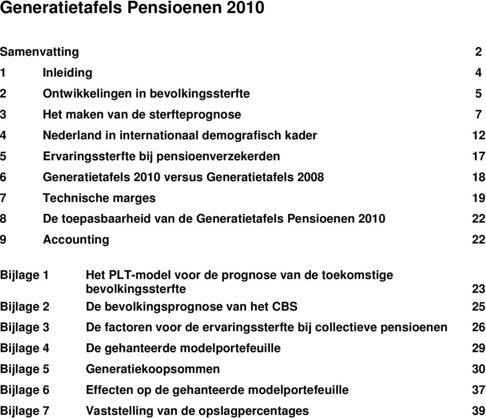 22 Bijlage 1 Het PLT-model voor de prognose van de toekomstige bevolkingssterfte 23 Bijlage 2 De bevolkingsprognose van het CBS 25 Bijlage 3 De factoren voor de ervaringssterfte bij collectieve