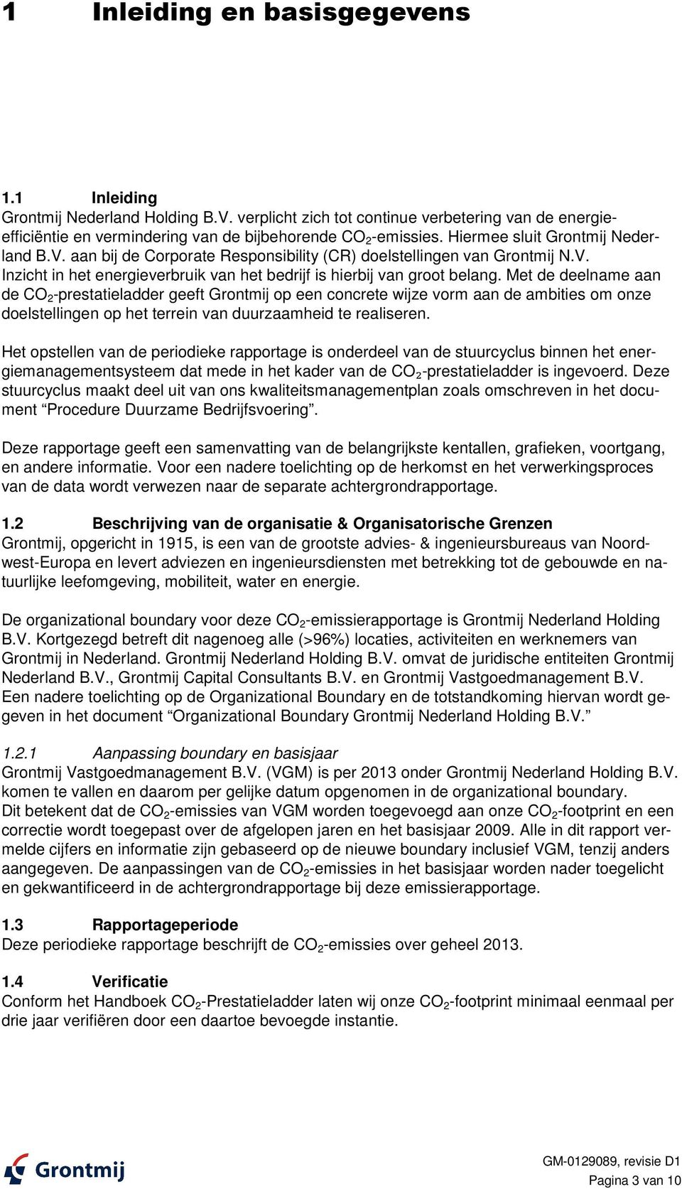 Met de deelname aan de CO 2 -prestatieladder geeft Grontmij op een concrete wijze vorm aan de ambities om onze doelstellingen op het terrein van duurzaamheid te realiseren.