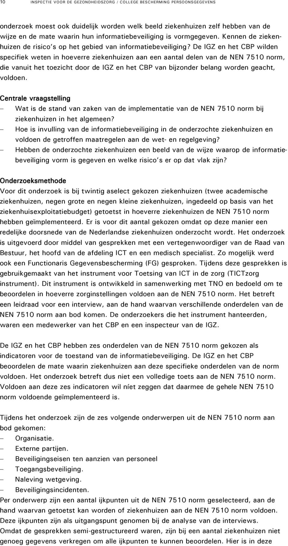 De IGZ en het CBP wilden specifiek weten in hoeverre ziekenhuizen aan een aantal delen van de NEN 7510 norm, die vanuit het toezicht door de IGZ en het CBP van bijzonder belang worden geacht, voldoen.