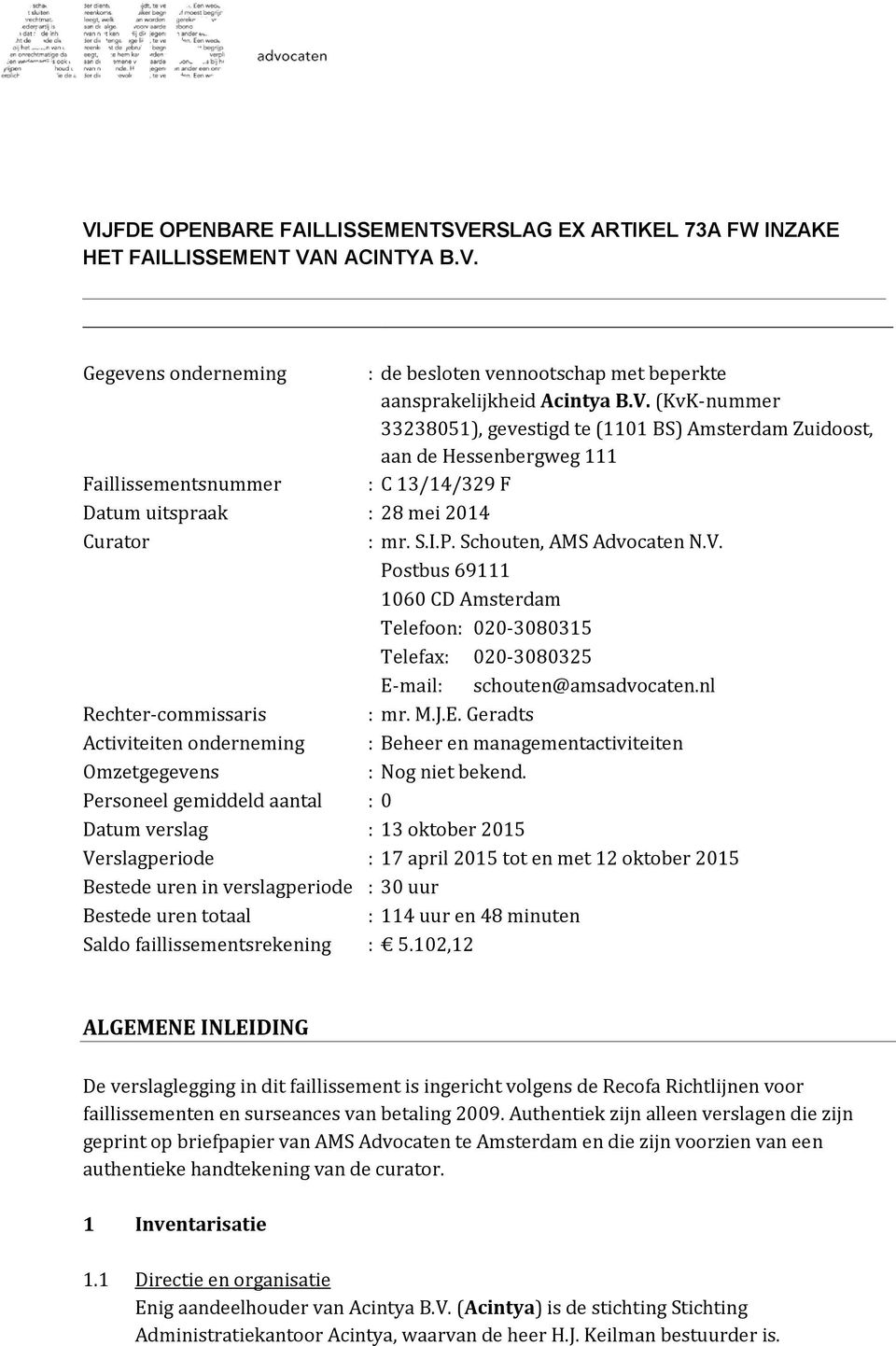 mail: schouten@amsadvocaten.nl Rechter-commissaris : mr. M.J.E. Geradts Activiteiten onderneming : Beheer en managementactiviteiten Omzetgegevens : Nog niet bekend.