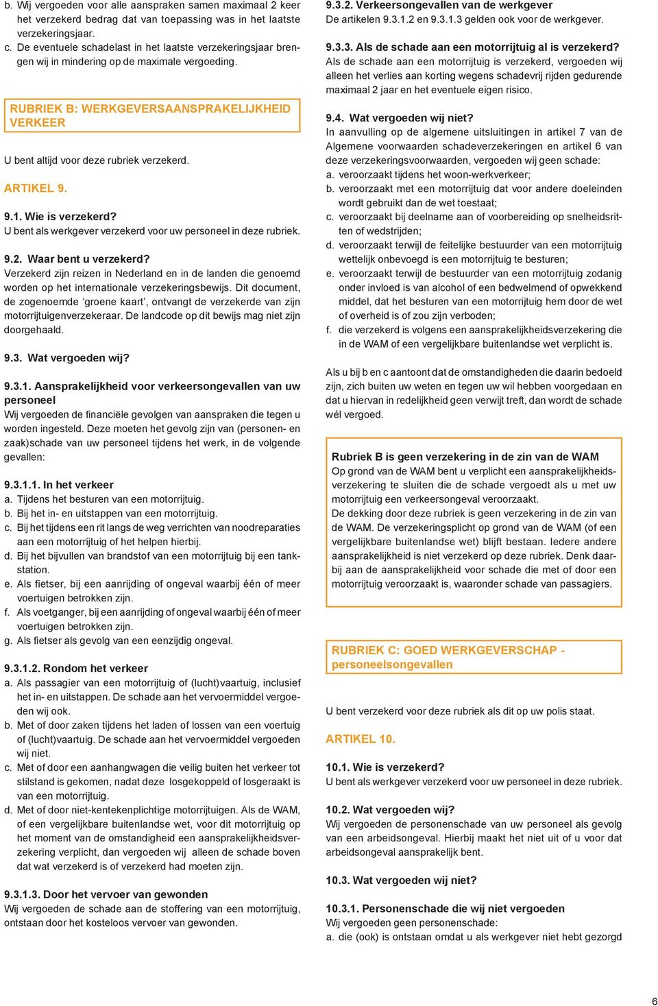 ARTIKEL 9. 9.1. Wie is verzekerd? U bent als werkgever verzekerd voor uw personeel in deze rubriek. 9.2. Waar bent u verzekerd?