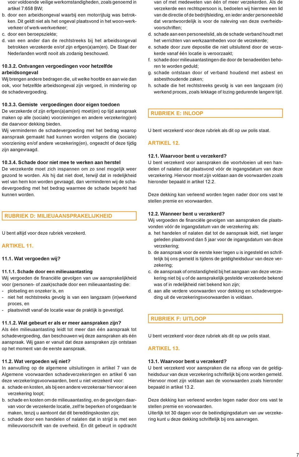 van een ander dan de rechtstreeks bij het arbeidsongeval betrokken verzekerde en/of zijn erfgen(a)am(en). De Staat der Nederlanden wordt nooit als zodanig beschouwd. 10.3.2.