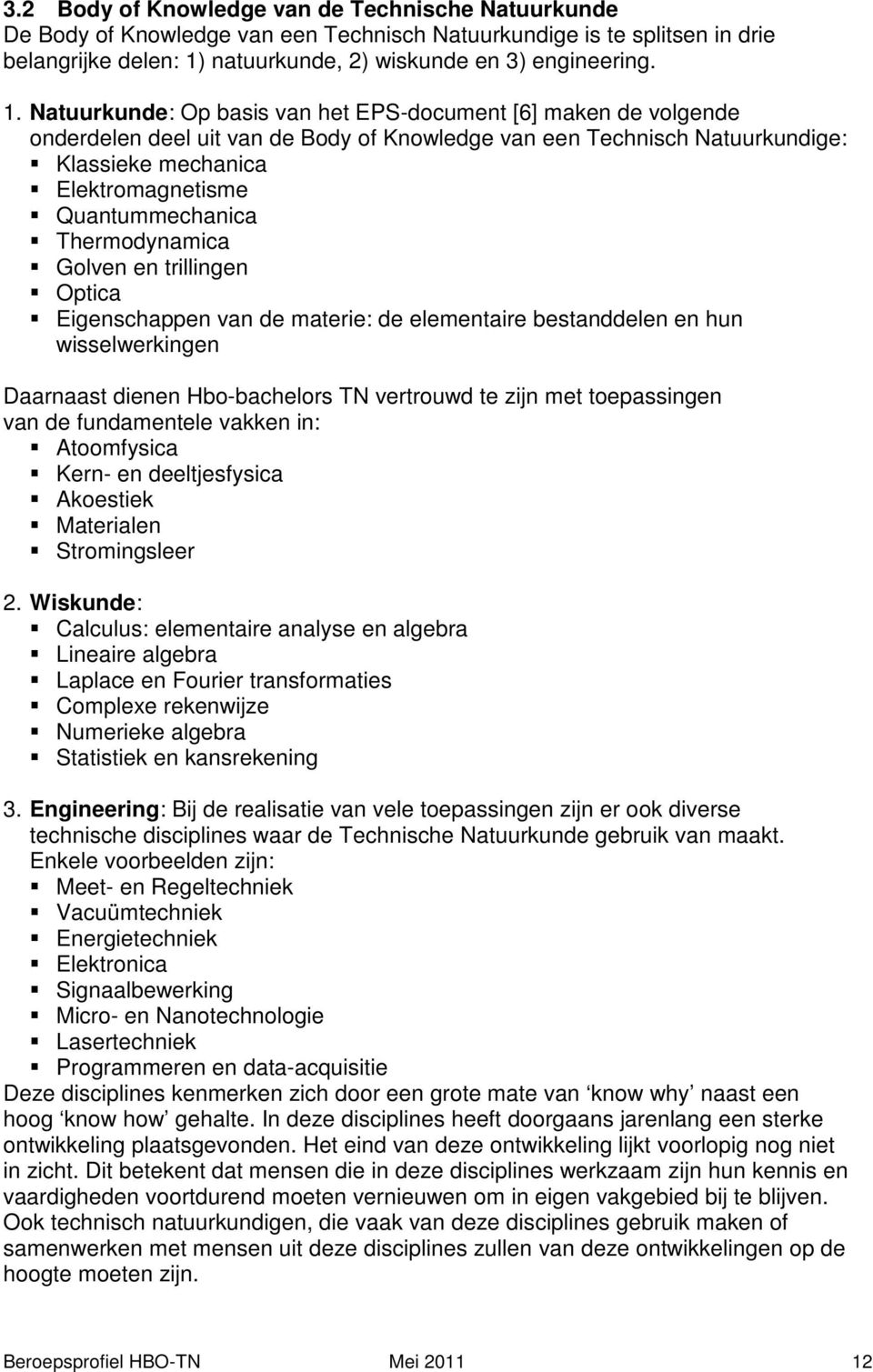 Natuurkunde: Op basis van het EPS-document [6] maken de volgende onderdelen deel uit van de Body of Knowledge van een Technisch Natuurkundige: Klassieke mechanica Elektromagnetisme Quantummechanica