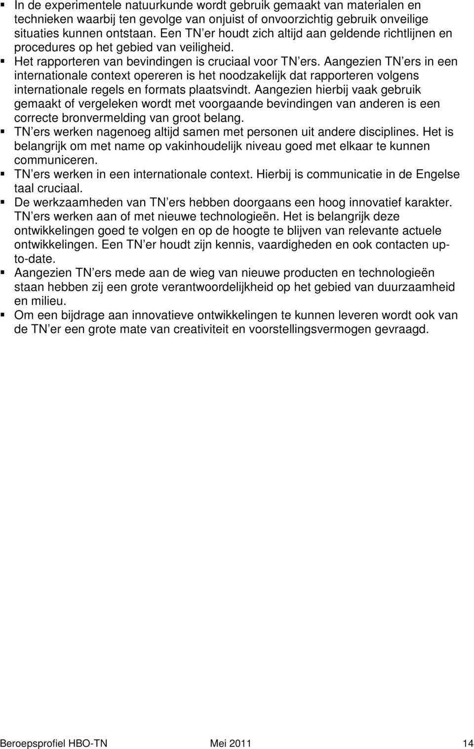 Aangezien TN ers in een internationale context opereren is het noodzakelijk dat rapporteren volgens internationale regels en formats plaatsvindt.