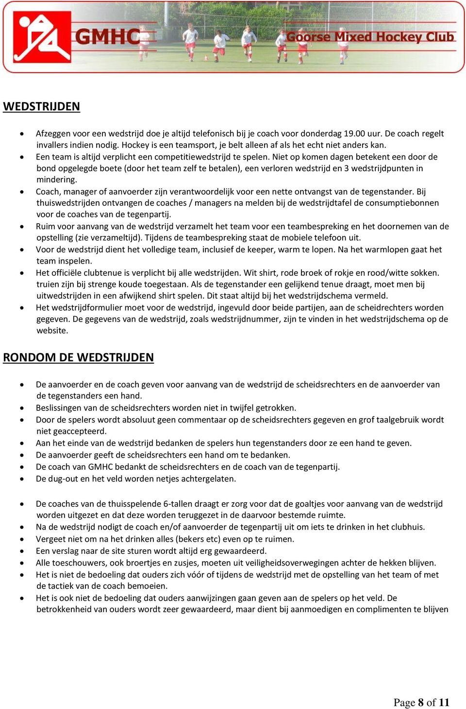 Niet op komen dagen betekent een door de bond opgelegde boete (door het team zelf te betalen), een verloren wedstrijd en 3 wedstrijdpunten in mindering.