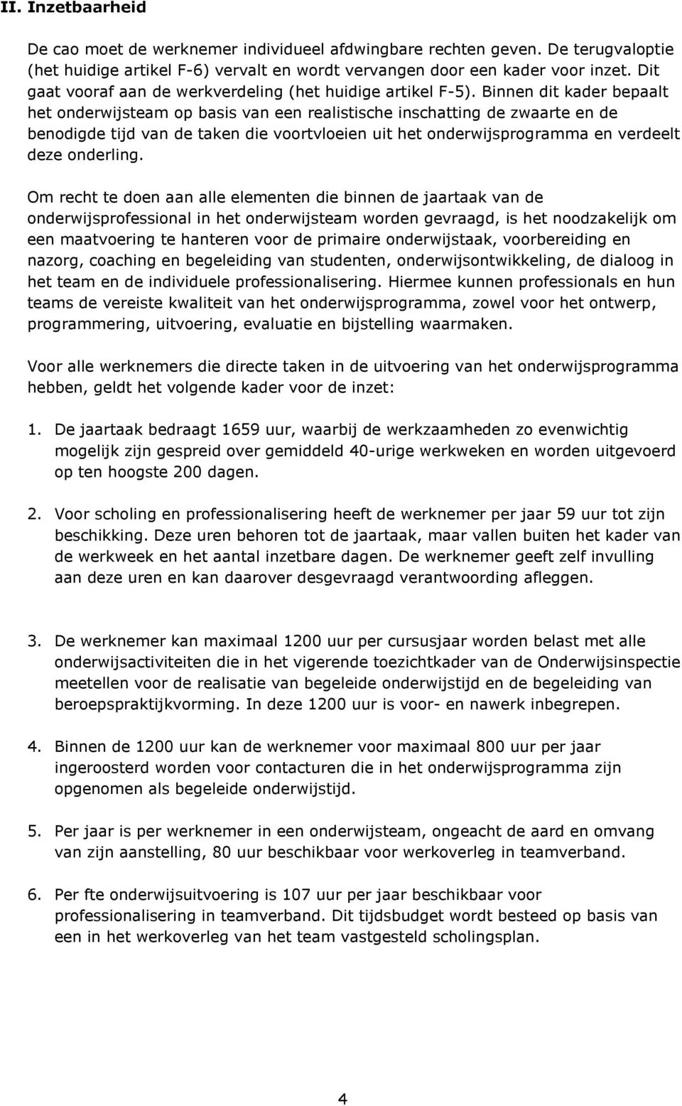 Binnen dit kader bepaalt het onderwijsteam op basis van een realistische inschatting de zwaarte en de benodigde tijd van de taken die voortvloeien uit het onderwijsprogramma en verdeelt deze