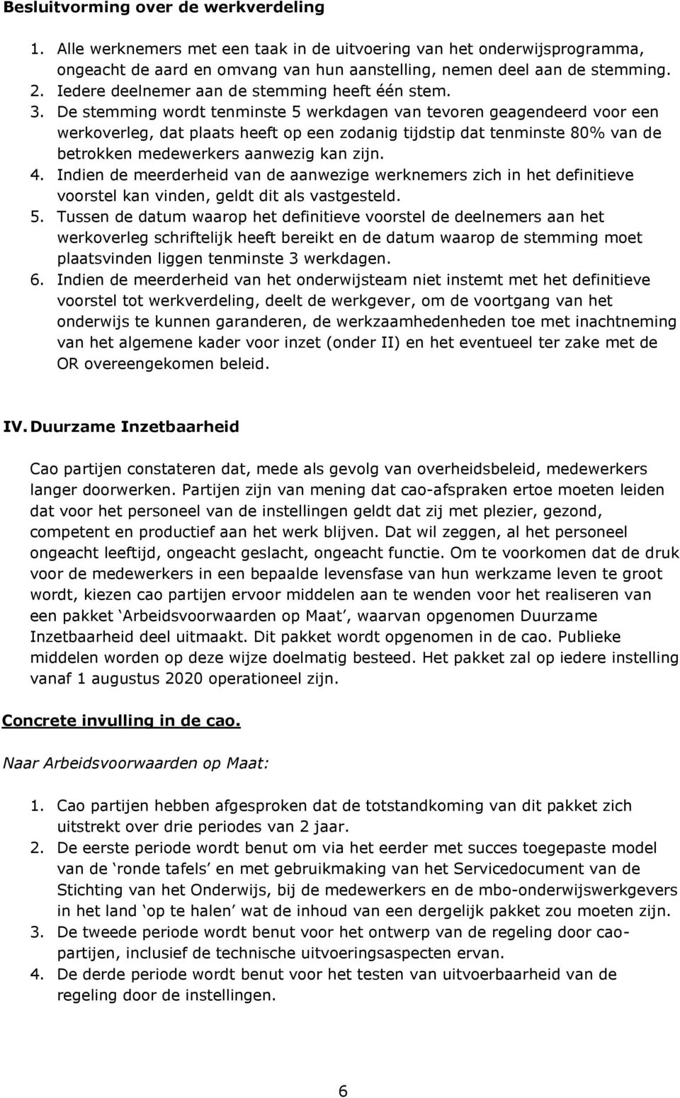 De stemming wordt tenminste 5 werkdagen van tevoren geagendeerd voor een werkoverleg, dat plaats heeft op een zodanig tijdstip dat tenminste 80% van de betrokken medewerkers aanwezig kan zijn. 4.