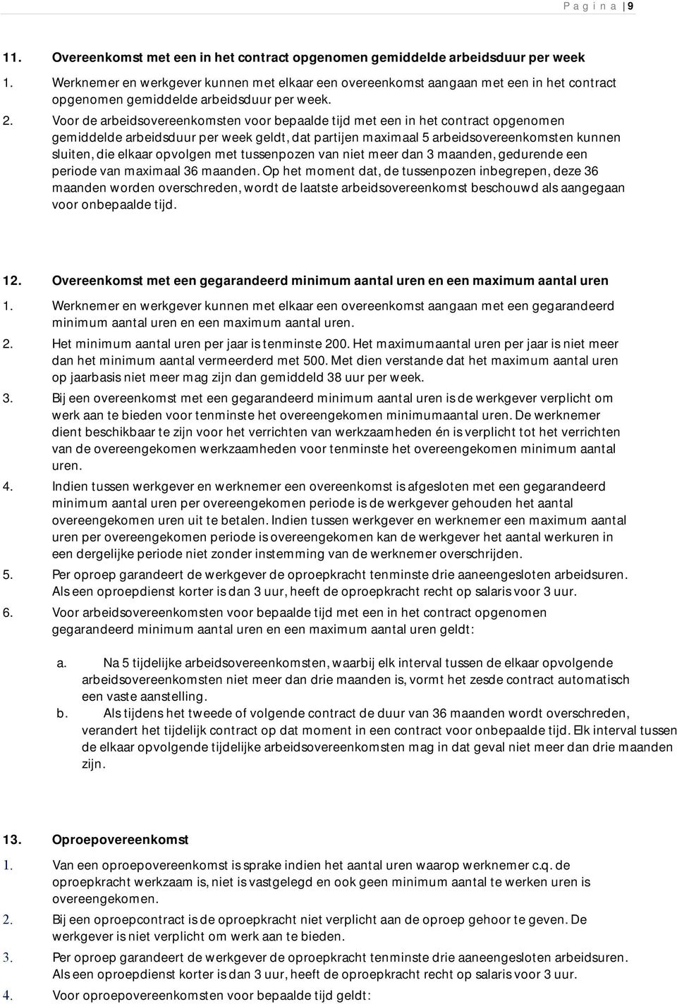 Voor de arbeidsovereenkomsten voor bepaalde tijd met een in het contract opgenomen gemiddelde arbeidsduur per week geldt, dat partijen maximaal 5 arbeidsovereenkomsten kunnen sluiten, die elkaar