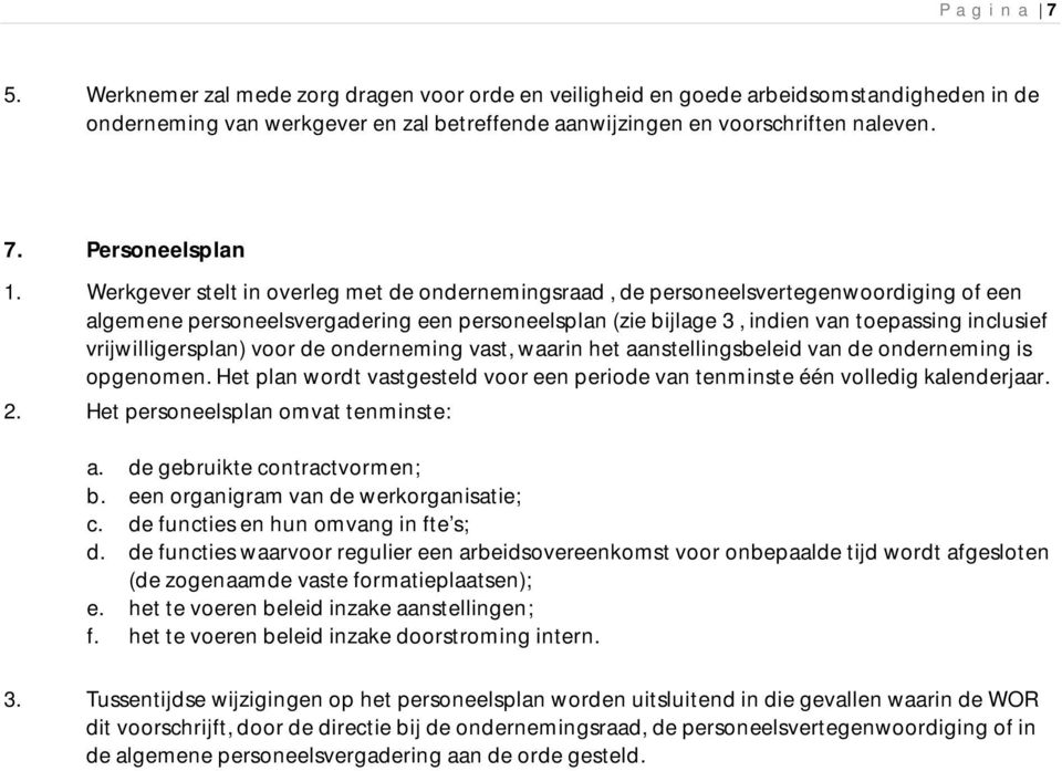 vrijwilligersplan) voor de onderneming vast, waarin het aanstellingsbeleid van de onderneming is opgenomen. Het plan wordt vastgesteld voor een periode van tenminste één volledig kalenderjaar. 2.