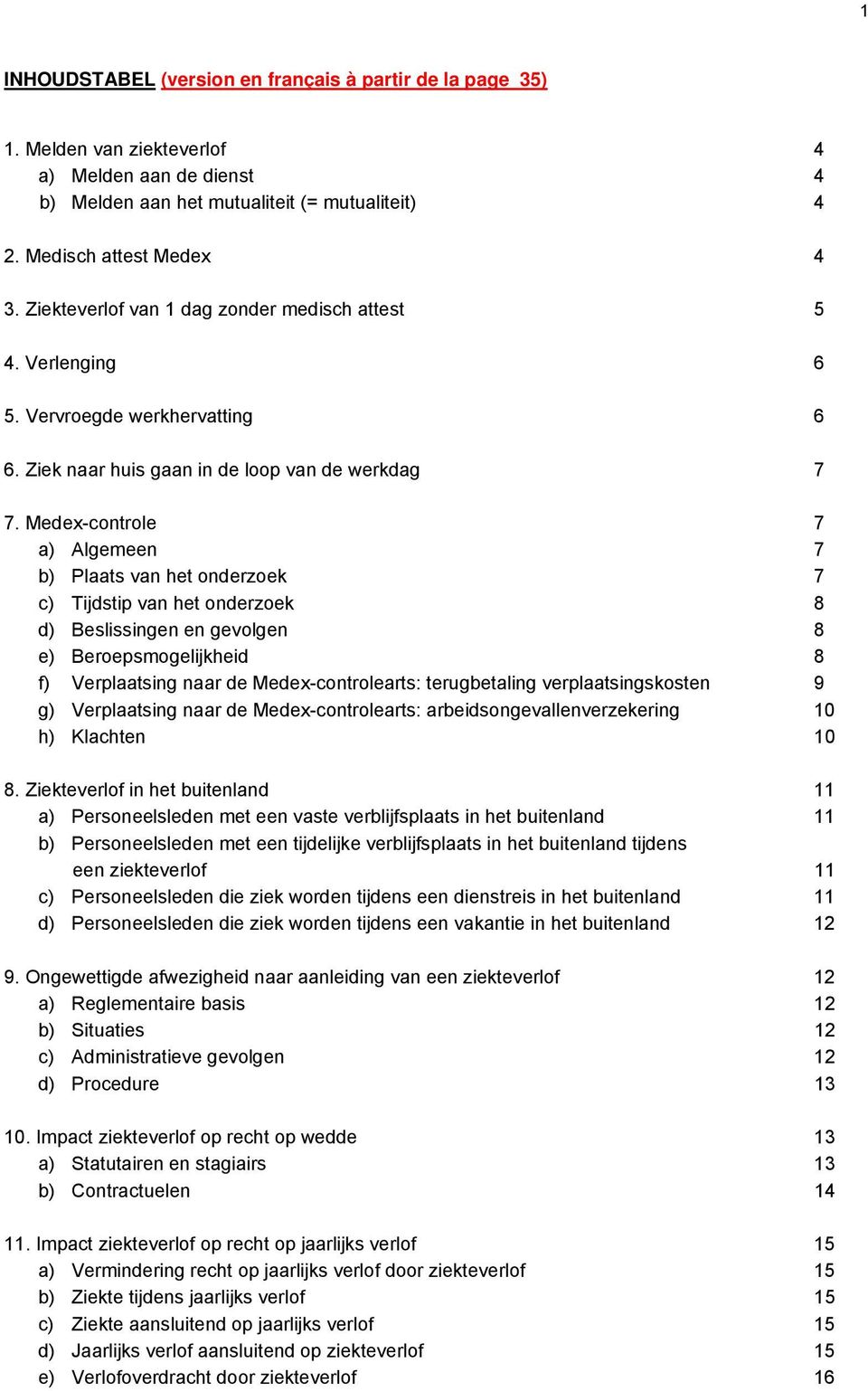 Medex-controle 7 a) Algemeen 7 b) Plaats van het onderzoek 7 c) Tijdstip van het onderzoek 8 d) Beslissingen en gevolgen 8 e) Beroepsmogelijkheid 8 f) Verplaatsing naar de Medex-controlearts: