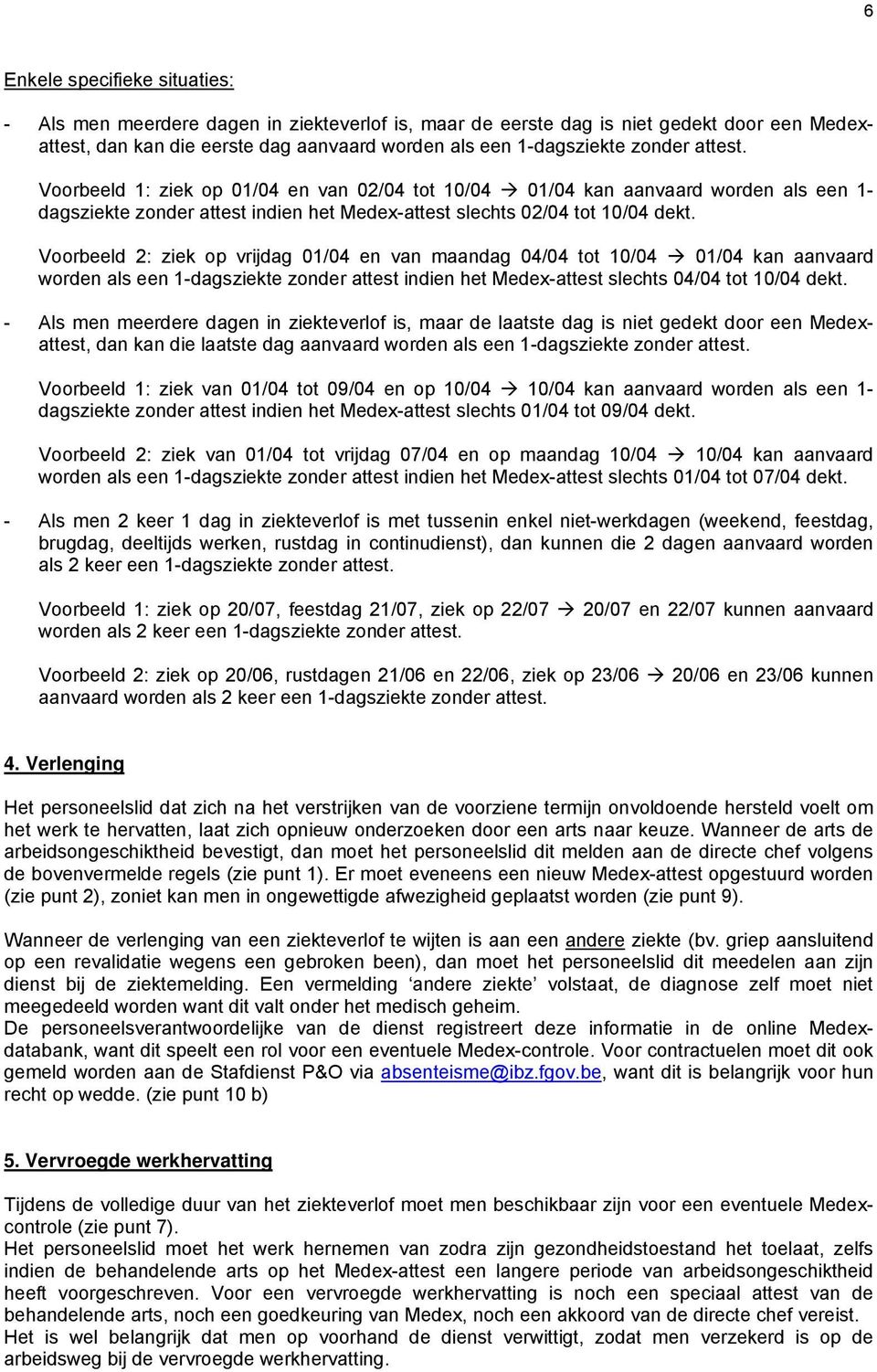 Voorbeeld 2: ziek op vrijdag 01/04 en van maandag 04/04 tot 10/04 01/04 kan aanvaard worden als een 1-dagsziekte zonder attest indien het Medex-attest slechts 04/04 tot 10/04 dekt.