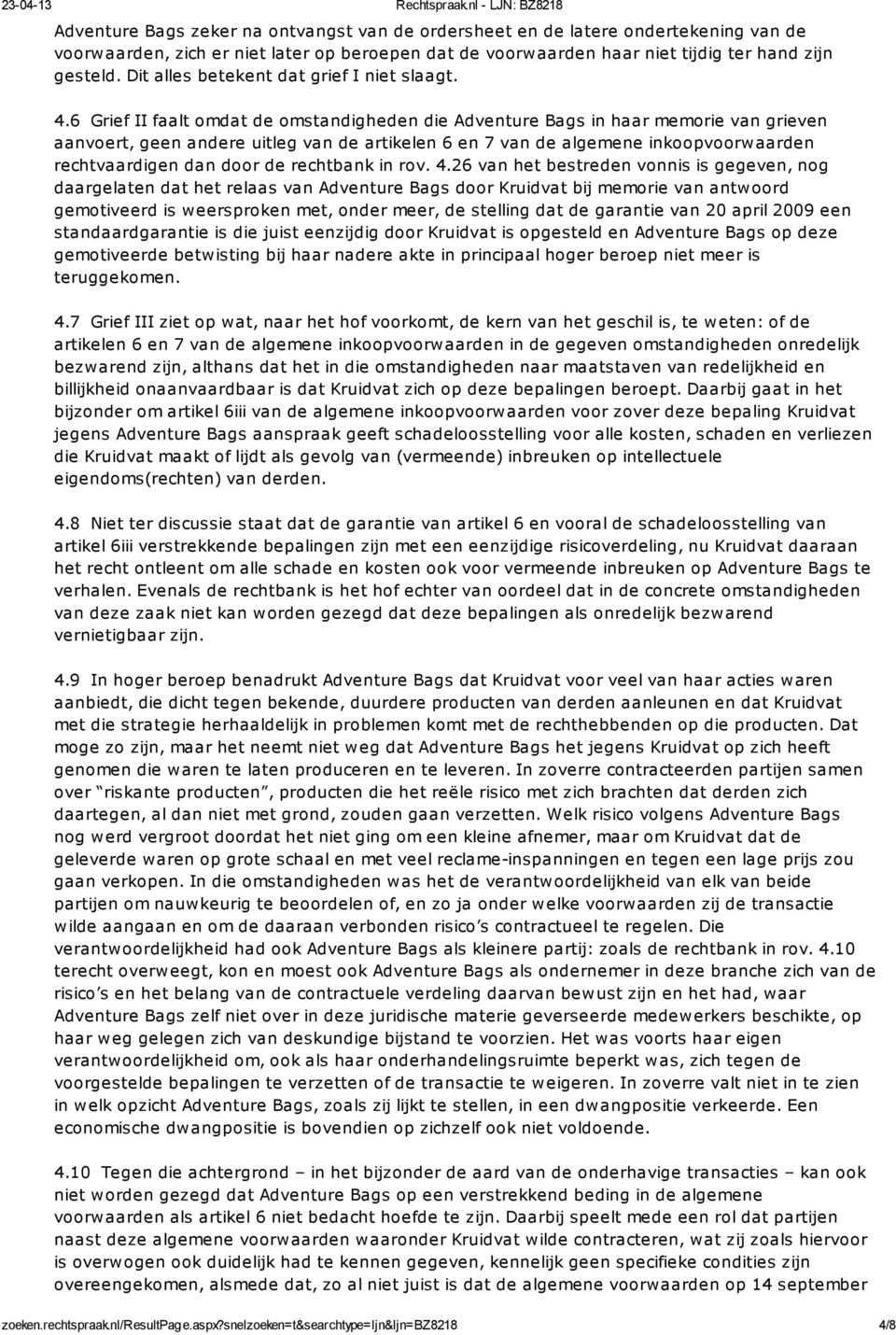 6 Grief II faalt omdat de omstandigheden die Adventure Bags in haar memorie van grieven aanvoert, geen andere uitleg van de artikelen 6 en 7 van de algemene inkoopvoorwaarden rechtvaardigen dan door