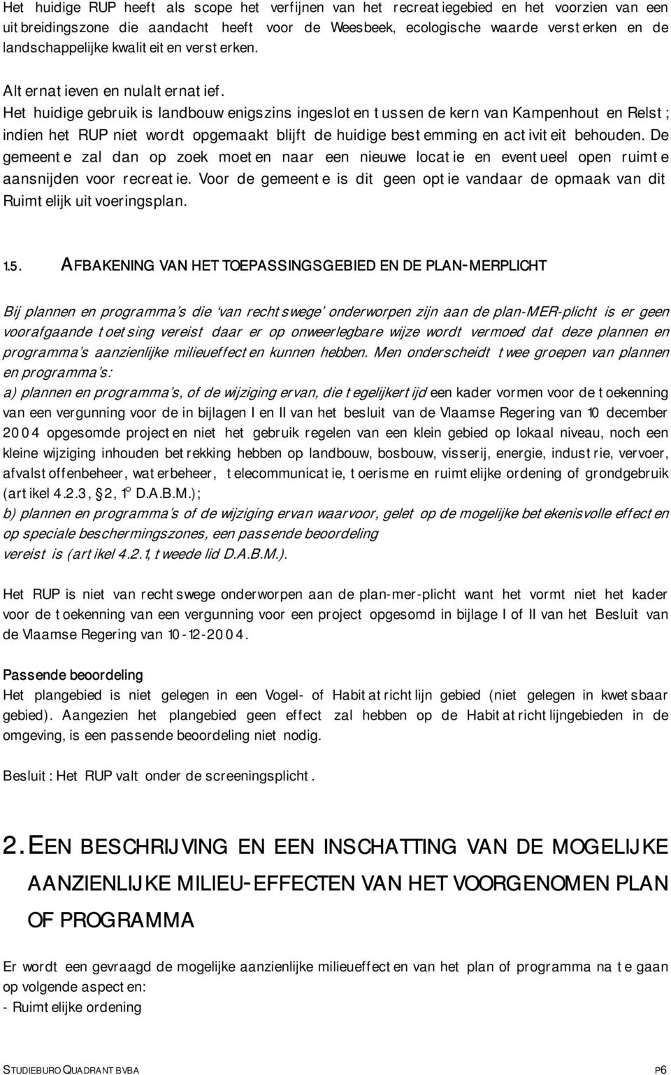 Het huidige gebruik is landbouw enigszins ingesloten tussen de kern van Kampenhout en Relst; indien het RUP niet wordt opgemaakt blijft de huidige bestemming en activiteit behouden.