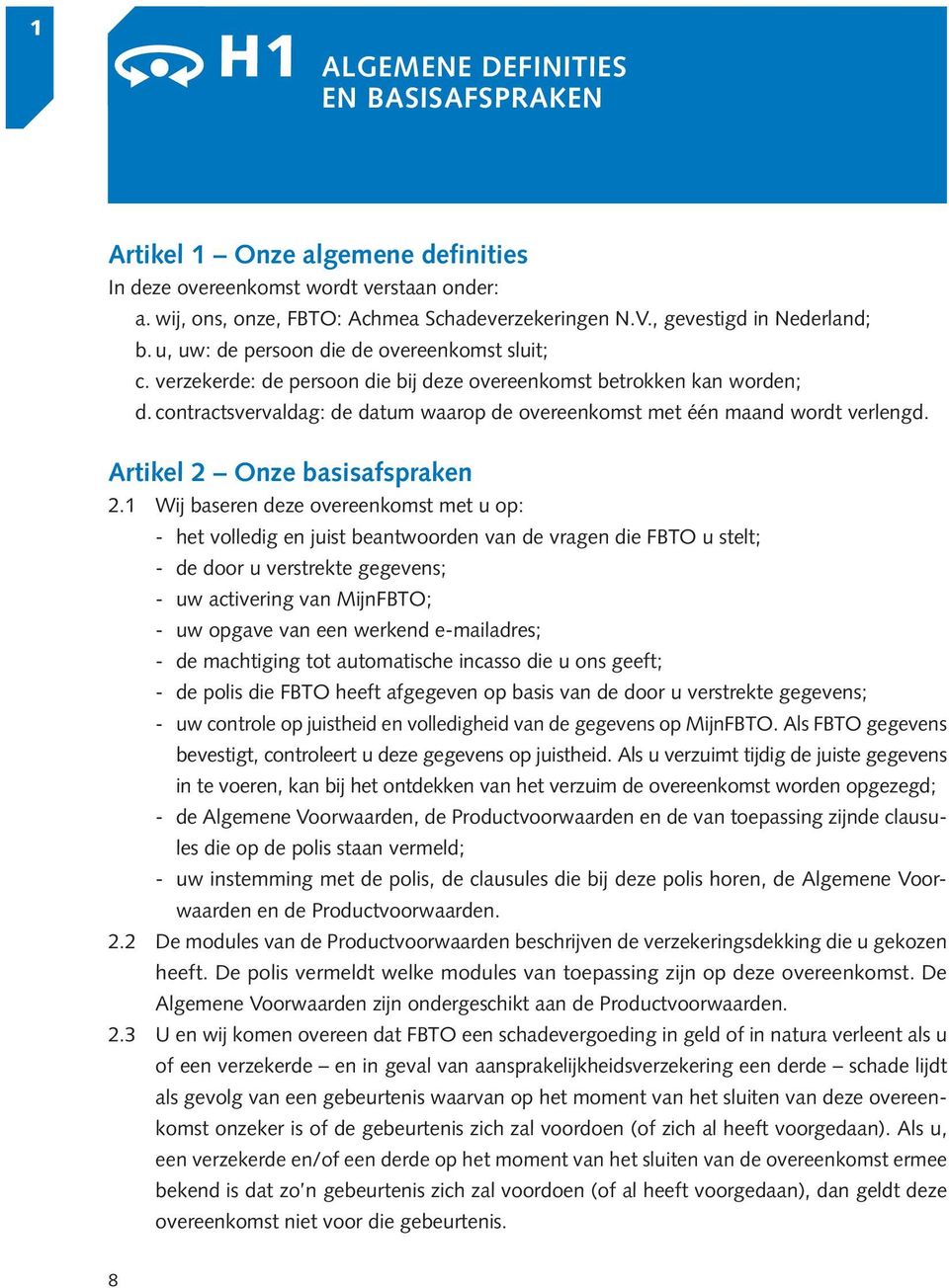 contractsvervaldag: de datum waarop de overeenkomst met één maand wordt verlengd. Artikel 2 Onze basisafspraken 2.