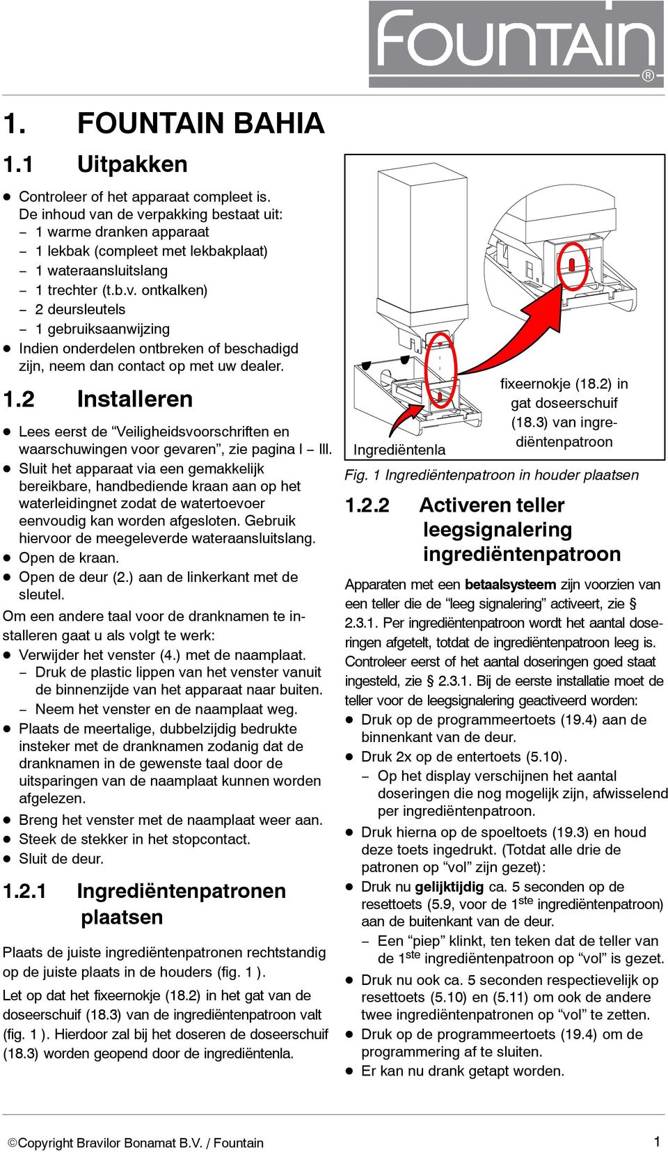 1.2 Installeren Lees eerst de Veiligheidsvoorschriften en waarschuwingen voor gevaren, zie pagina l lll.