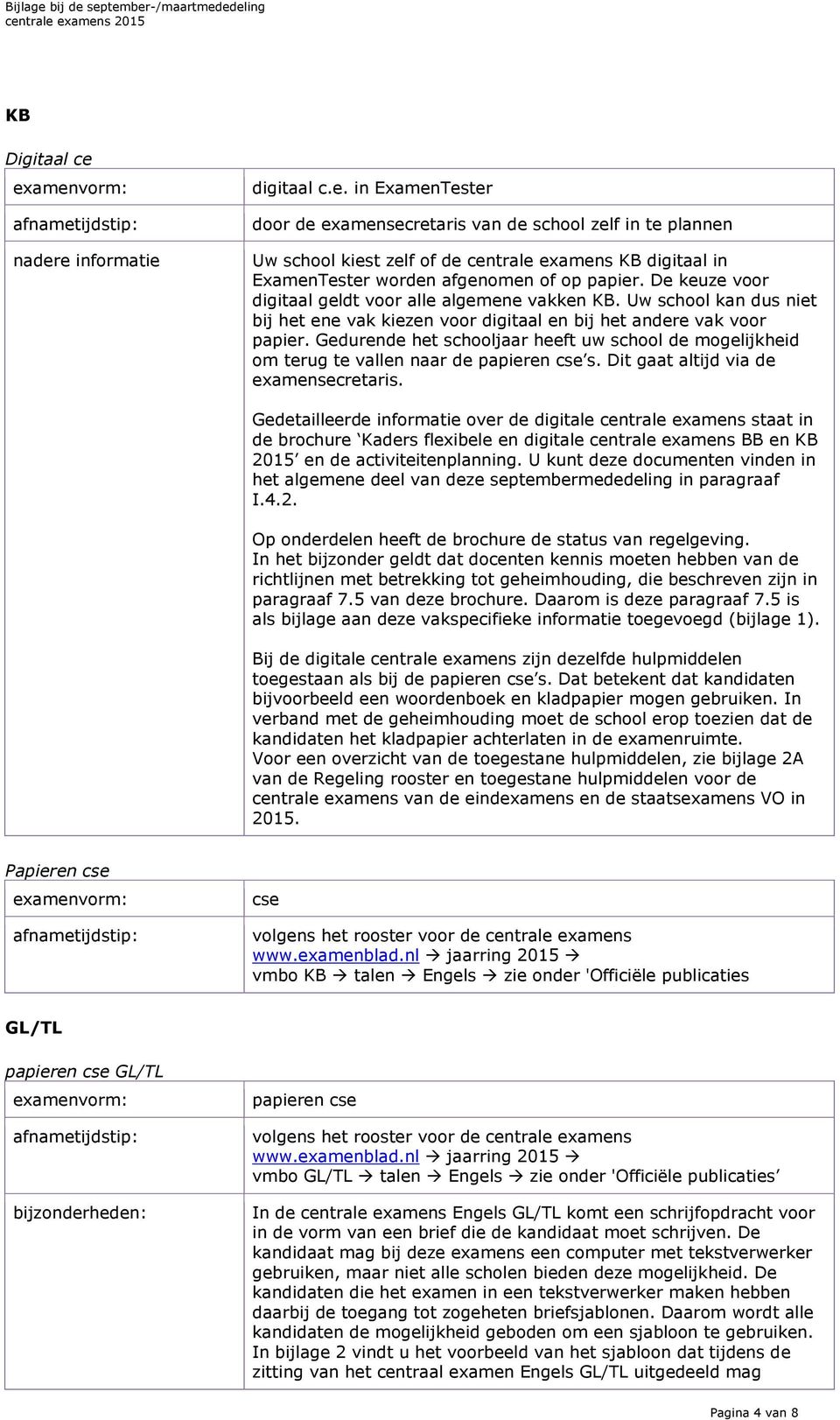 Gedurende het schooljaar heeft uw school de mogelijkheid om terug te vallen naar de papieren cse s. Dit gaat altijd via de examensecretaris.