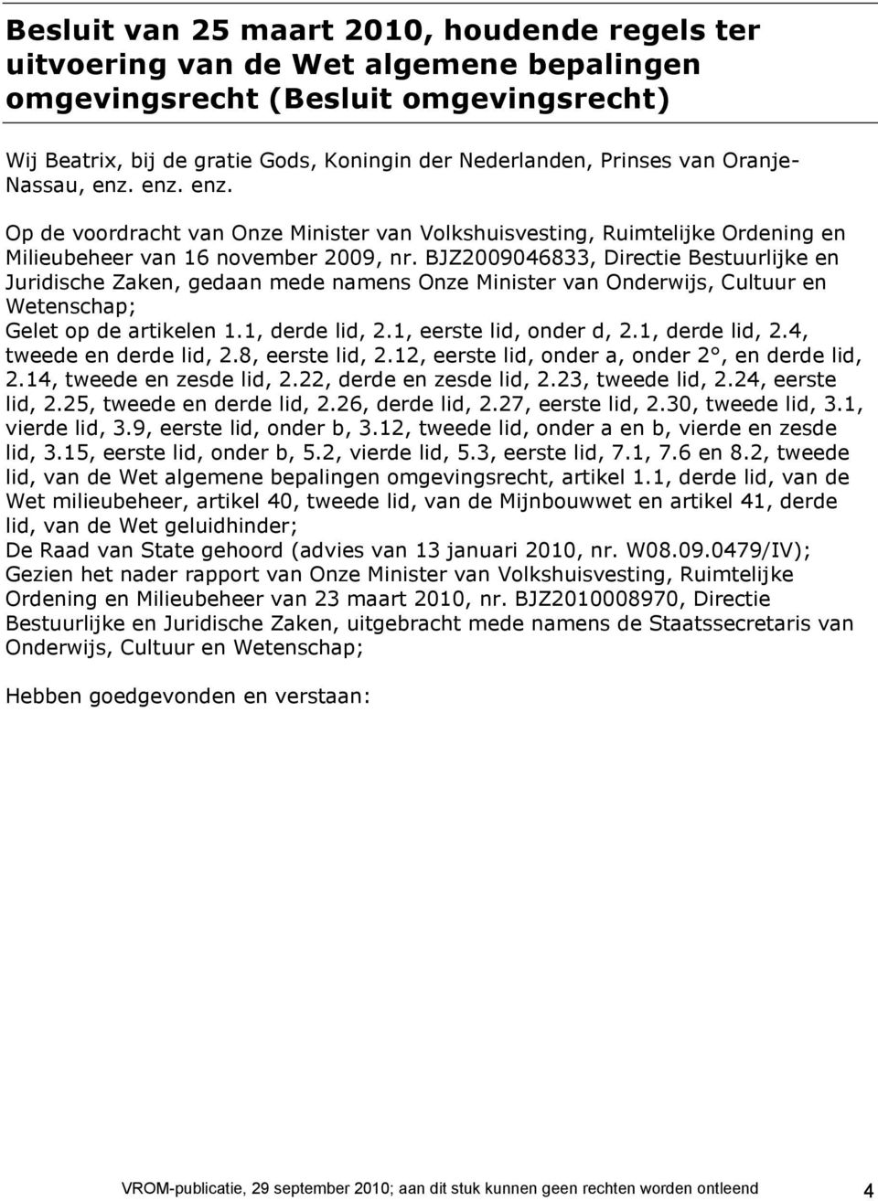 BJZ2009046833, Directie Bestuurlijke en Juridische Zaken, gedaan mede namens Onze Minister van Onderwijs, Cultuur en Wetenschap; Gelet op de artikelen 1.1, derde lid, 2.1, eerste lid, onder d, 2.