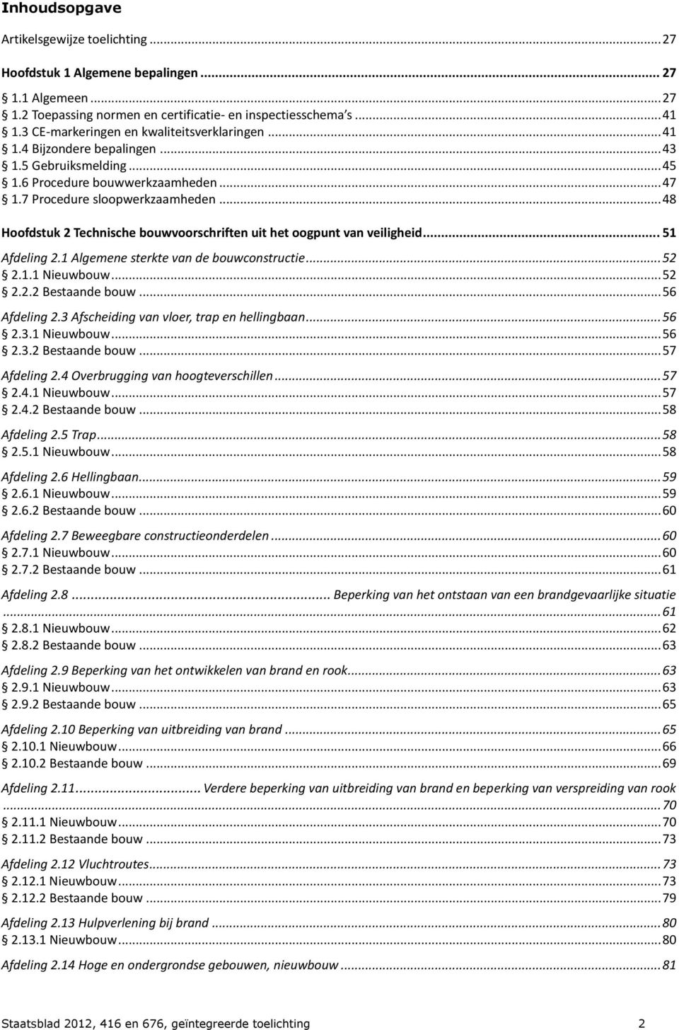 .. 48 Hoofdstuk 2 Technische bouwvoorschriften uit het oogpunt van veiligheid... 51 Afdeling 2.1 Algemene sterkte van de bouwconstructie... 52 2.1.1 Nieuwbouw... 52 2.2.2 Bestaande bouw.