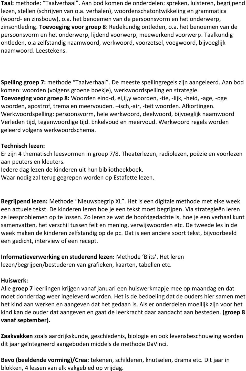 a zelfstandig naamwoord, werkwoord, voorzetsel, voegwoord, bijvoeglijk naamwoord. Leestekens. Spelling groep 7: methode Taalverhaal. De meeste spellingregels zijn aangeleerd.