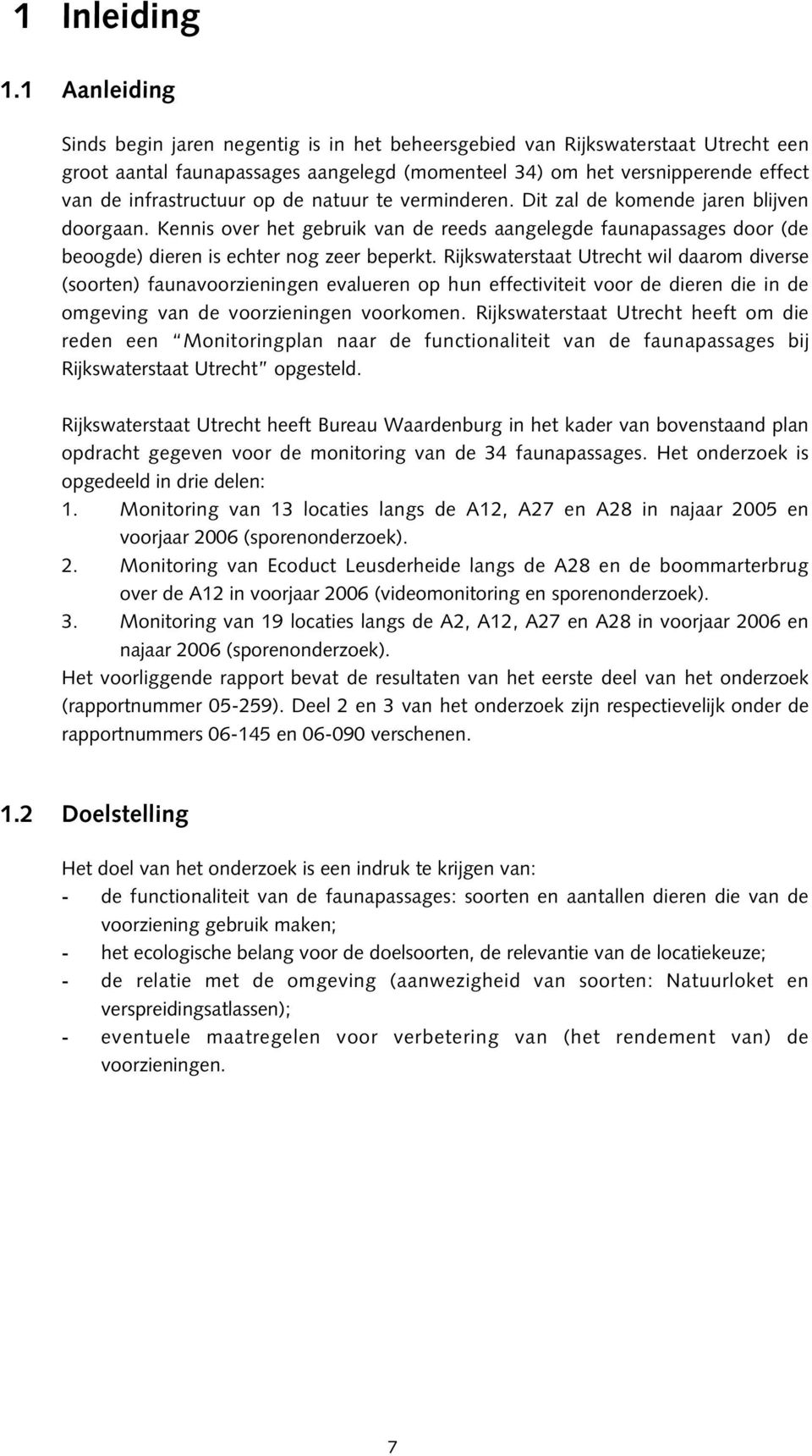 op de natuur te verminderen. Dit zal de komende jaren blijven doorgaan. Kennis over het gebruik van de reeds aangelegde faunapassages door (de beoogde) dieren is echter nog zeer beperkt.