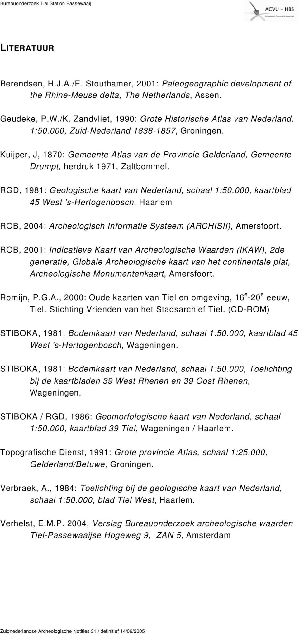 Kuijper, J, 1870: Gemeente Atlas van de Provincie Gelderland, Gemeente Drumpt, herdruk 1971, Zaltbommel. RGD, 1981: Geologische kaart van Nederland, schaal 1:50.