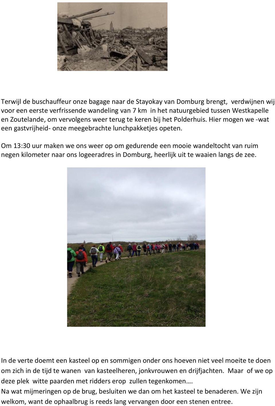 Om 13:30 uur maken we ons weer op om gedurende een mooie wandeltocht van ruim negen kilometer naar ons logeeradres in Domburg, heerlijk uit te waaien langs de zee.