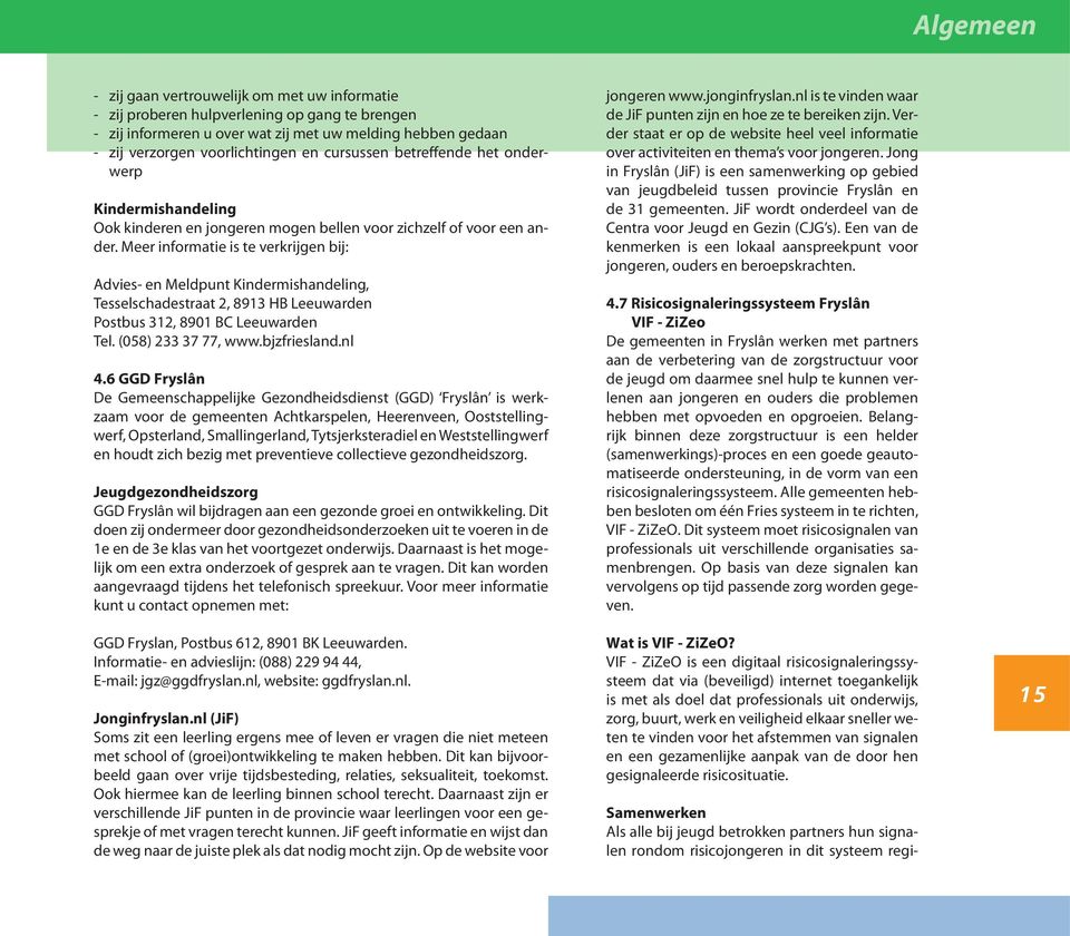 Meer informatie is te verkrijgen bij: Advies- en Meldpunt Kindermishandeling, Tesselschadestraat 2, 8913 HB Leeuwarden Postbus 312, 8901 BC Leeuwarden Tel. (058) 233 37 77, www.bjzfriesland.nl 4.