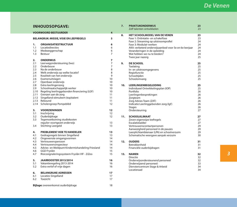 8 Extra leerlingenzorg 10 2.9 Schoolmaatschappelijk werker 10 2.10 Regeling leerlinggebonden financiering (LGF) 10 2.11 Grenzen aan de zorg 11 2.12 Singelland stimuleert (top)talent 11 2.