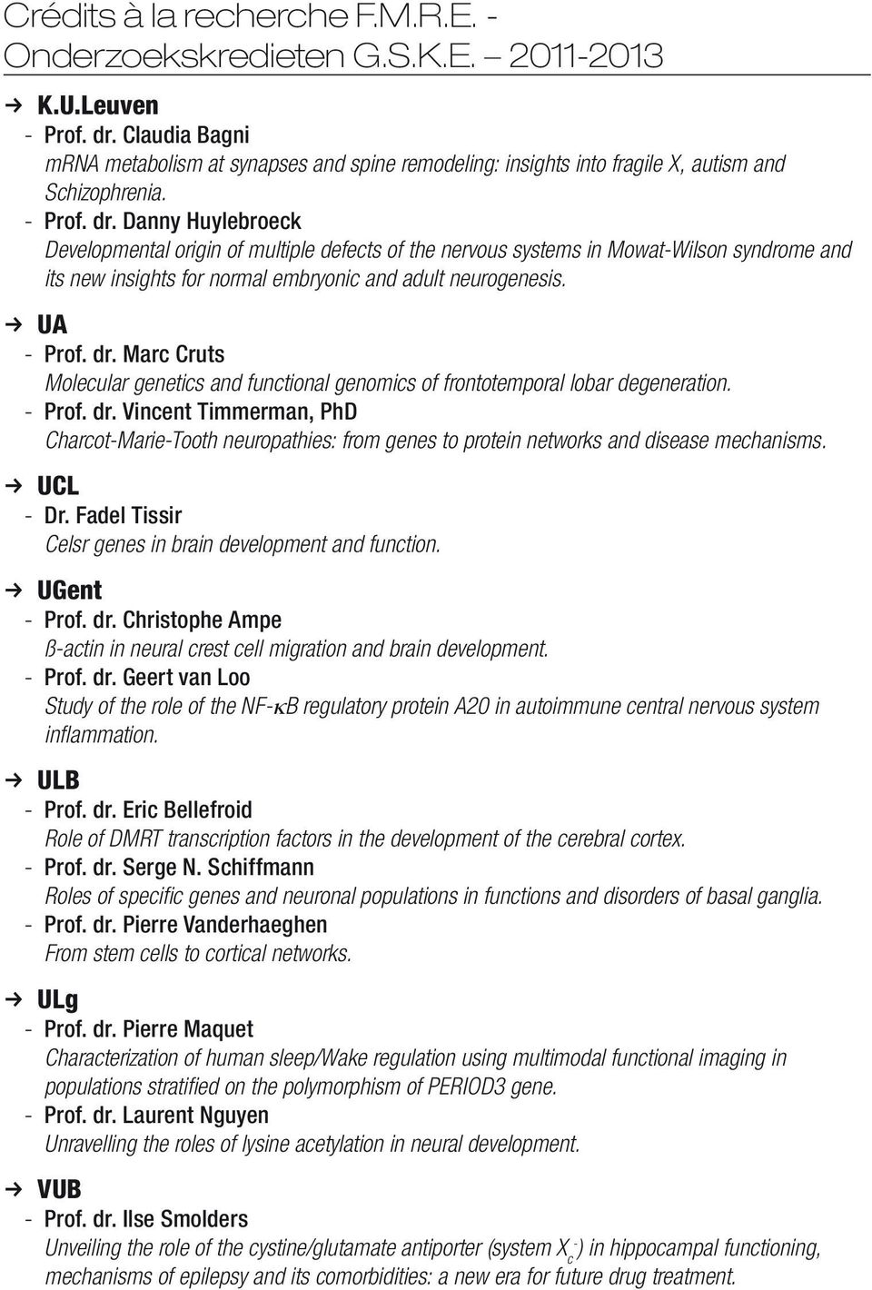 Danny Huylebroeck Developmental origin of multiple defects of the nervous systems in Mowat-Wilson syndrome and its new insights for normal embryonic and adult neurogenesis. k UA - Prof. dr.