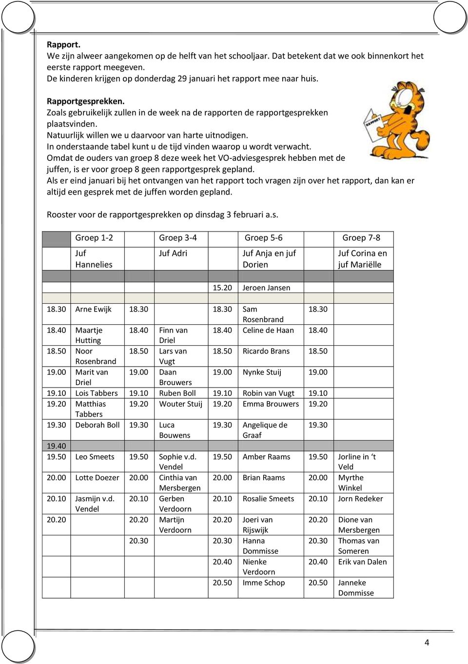 Natuurlijk willen we u daarvoor van harte uitnodigen. In onderstaande tabel kunt u de tijd vinden waarop u wordt verwacht.