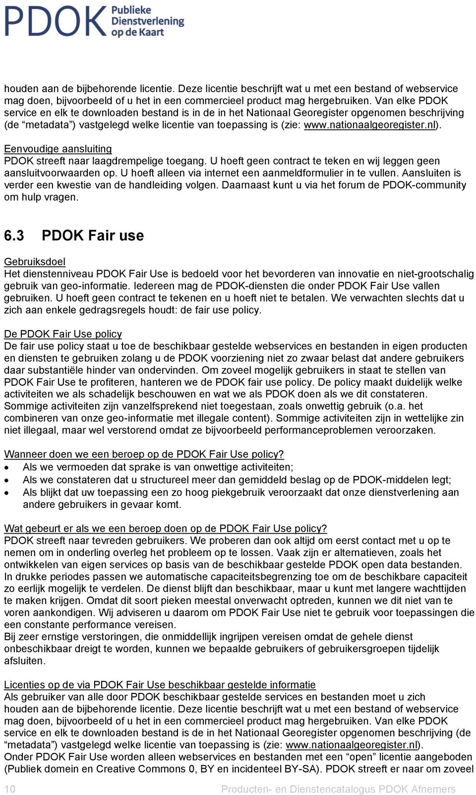 nationaalgeoregister.nl). Eenvoudige aansluiting PDOK streeft naar laagdrempelige toegang. U hoeft geen contract te teken en wij leggen geen aansluitvoorwaarden op.