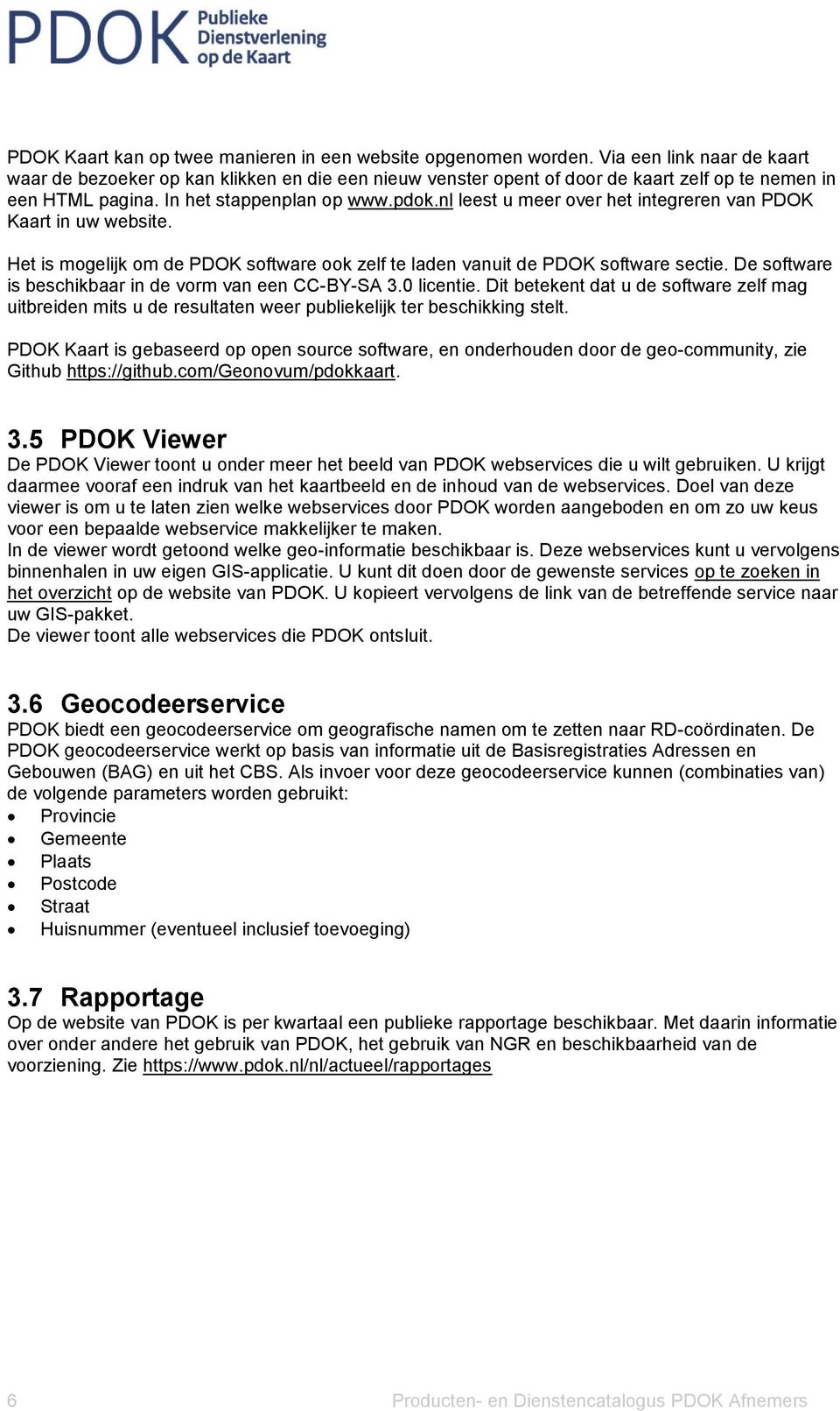 nl leest u meer over het integreren van PDOK Kaart in uw website. Het is mogelijk om de PDOK software ook zelf te laden vanuit de PDOK software sectie.