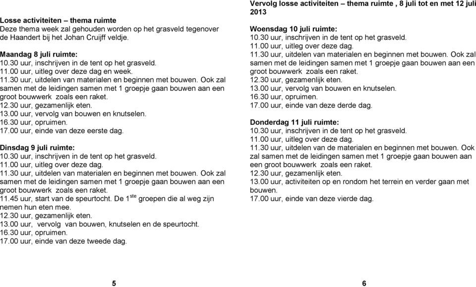 00 uur, vervolg van bouwen, knutselen en de speurtocht. 17.00 uur, einde van deze tweede dag. Vervolg losse activiteiten thema ruimte, 8 juli tot en met 12 juli 2013 Woensdag 10 juli ruimte: 13.