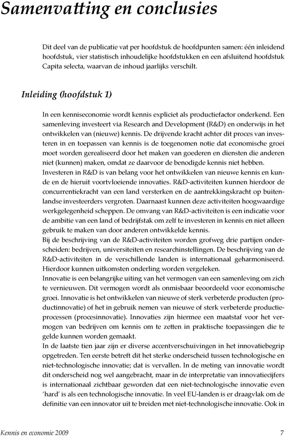 Een samenleving investeert via Research and Development (R&D) en onderwijs in het ontwikkelen van (nieuwe) kennis.