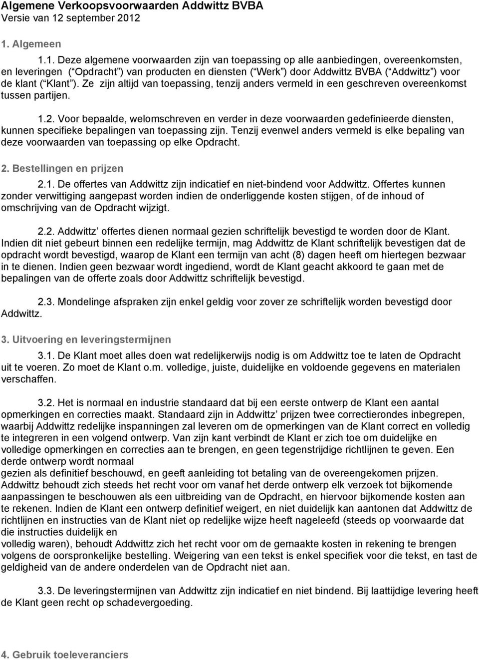 1. Algemeen 1.1. Deze algemene voorwaarden zijn van toepassing op alle aanbiedingen, overeenkomsten, en leveringen ( Opdracht ) van producten en diensten ( Werk ) door Addwittz BVBA ( Addwittz ) voor