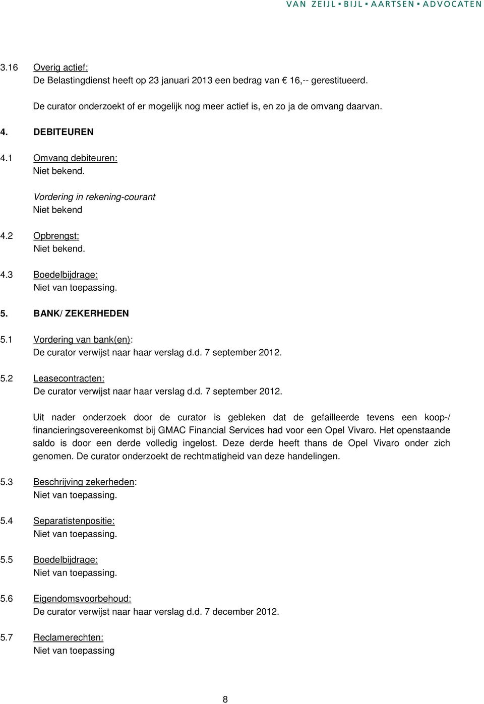 1 Vordering van bank(en): De curator verwijst naar haar verslag d.d. 7 september 2012.