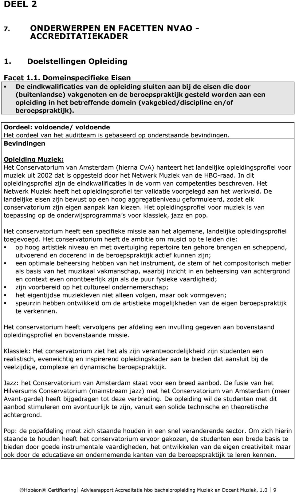 1. Domeinspecifieke Eisen De eindkwalificaties van de opleiding sluiten aan bij de eisen die door (buitenlandse) vakgenoten en de beroepspraktijk gesteld worden aan een opleiding in het betreffende