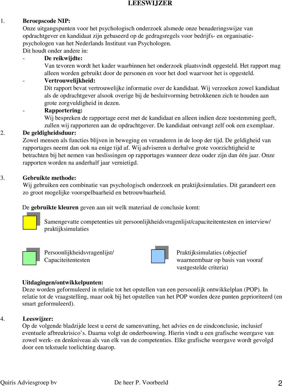 organisatiepsychologen van het Nederlands Instituut van Psychologen. Dit houdt onder andere in: - De reikwijdte: Van tevoren wordt het kader waarbinnen het onderzoek plaatsvindt opgesteld.