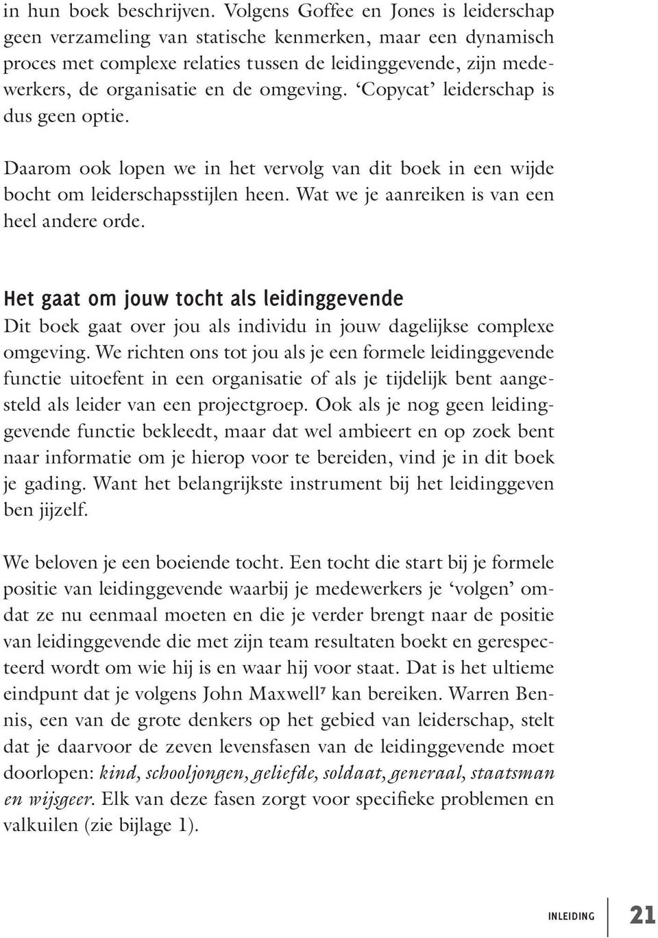 omgeving. Copycat leiderschap is dus geen optie. Daarom ook lopen we in het vervolg van dit boek in een wijde bocht om leiderschapsstijlen heen. Wat we je aanreiken is van een heel andere orde.