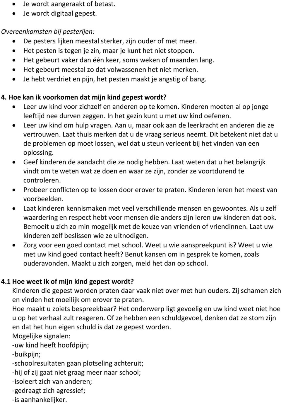 Je hebt verdriet en pijn, het pesten maakt je angstig of bang. 4. Hoe kan ik voorkomen dat mijn kind gepest wordt? Leer uw kind voor zichzelf en anderen op te komen.