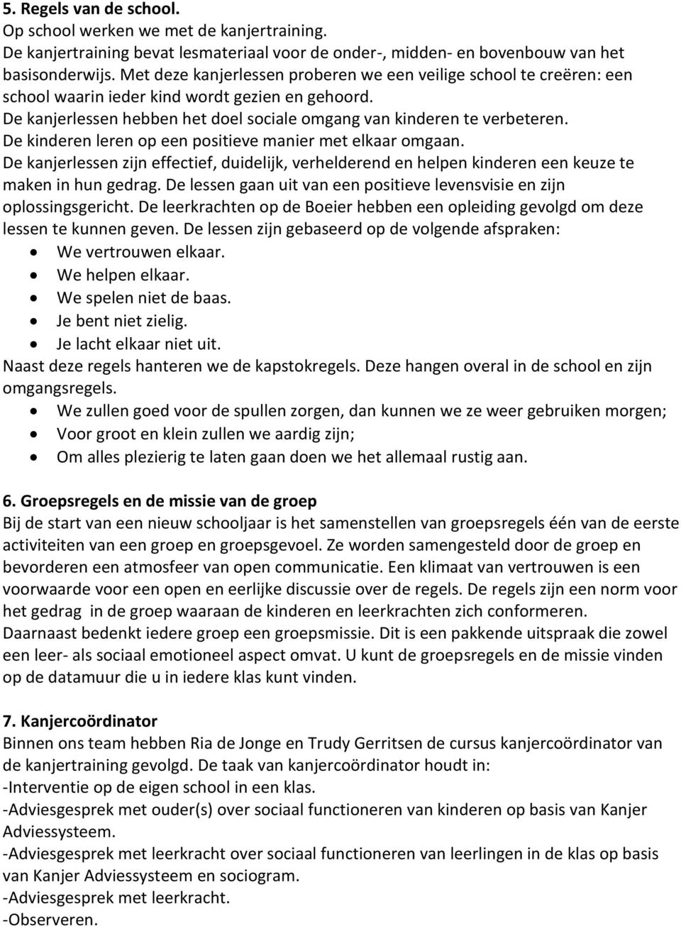 De kinderen leren op een positieve manier met elkaar omgaan. De kanjerlessen zijn effectief, duidelijk, verhelderend en helpen kinderen een keuze te maken in hun gedrag.