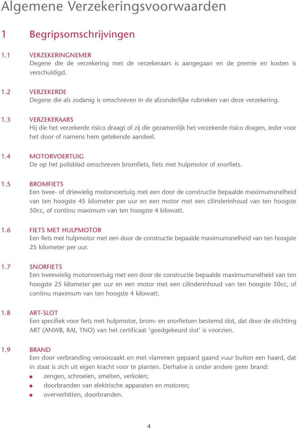 4 MOTORVOERTUIG De op het polisblad omschreven bromfiets, fiets met hulpmotor of snorfiets. 1.