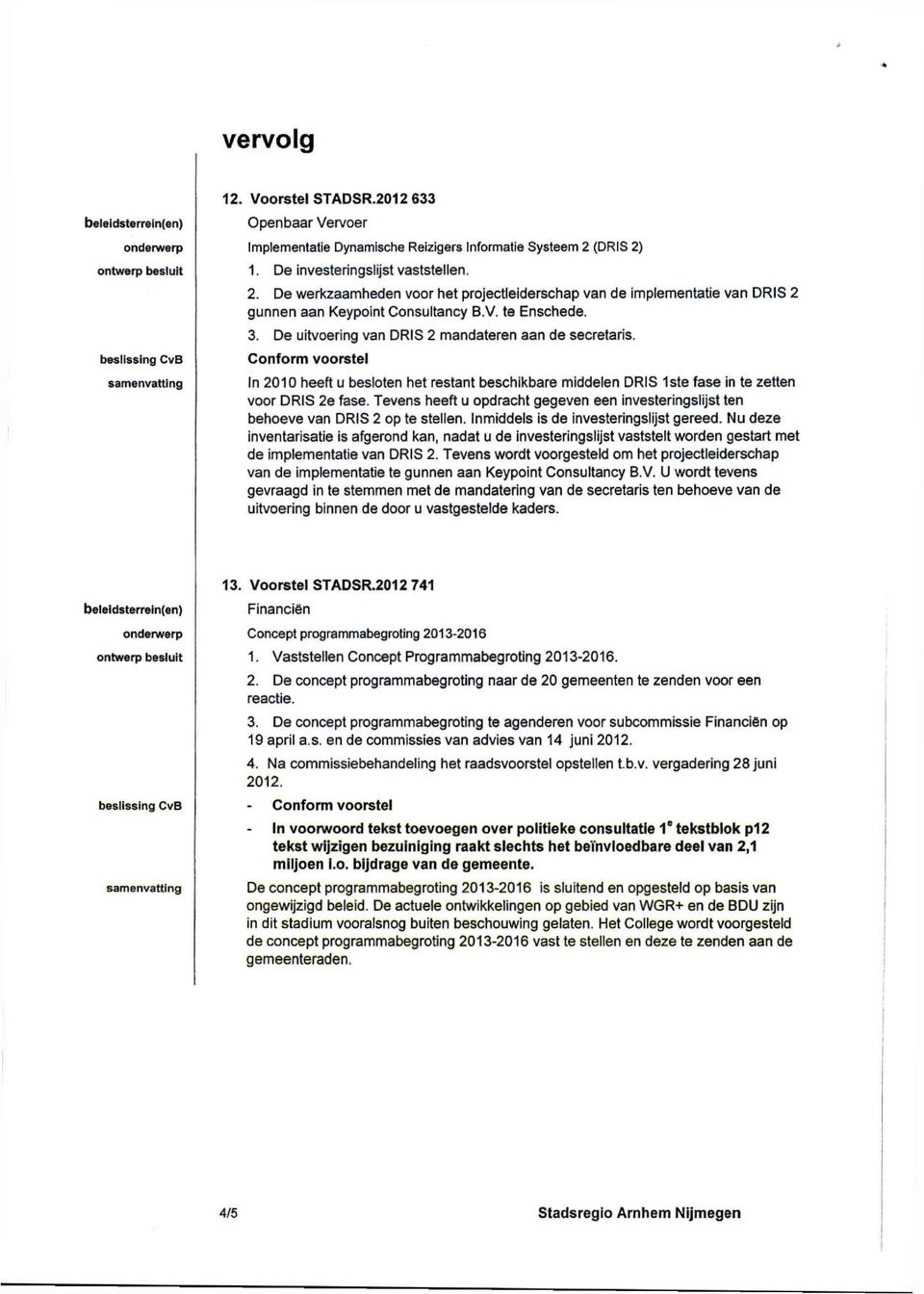 De uitvoering van DRIS 2 mandateren aan de secretaris. In 2010 heeft u besloten het restant beschikbare middelen DRIS 1ste fase in te zetten voor DRIS 2e fase.