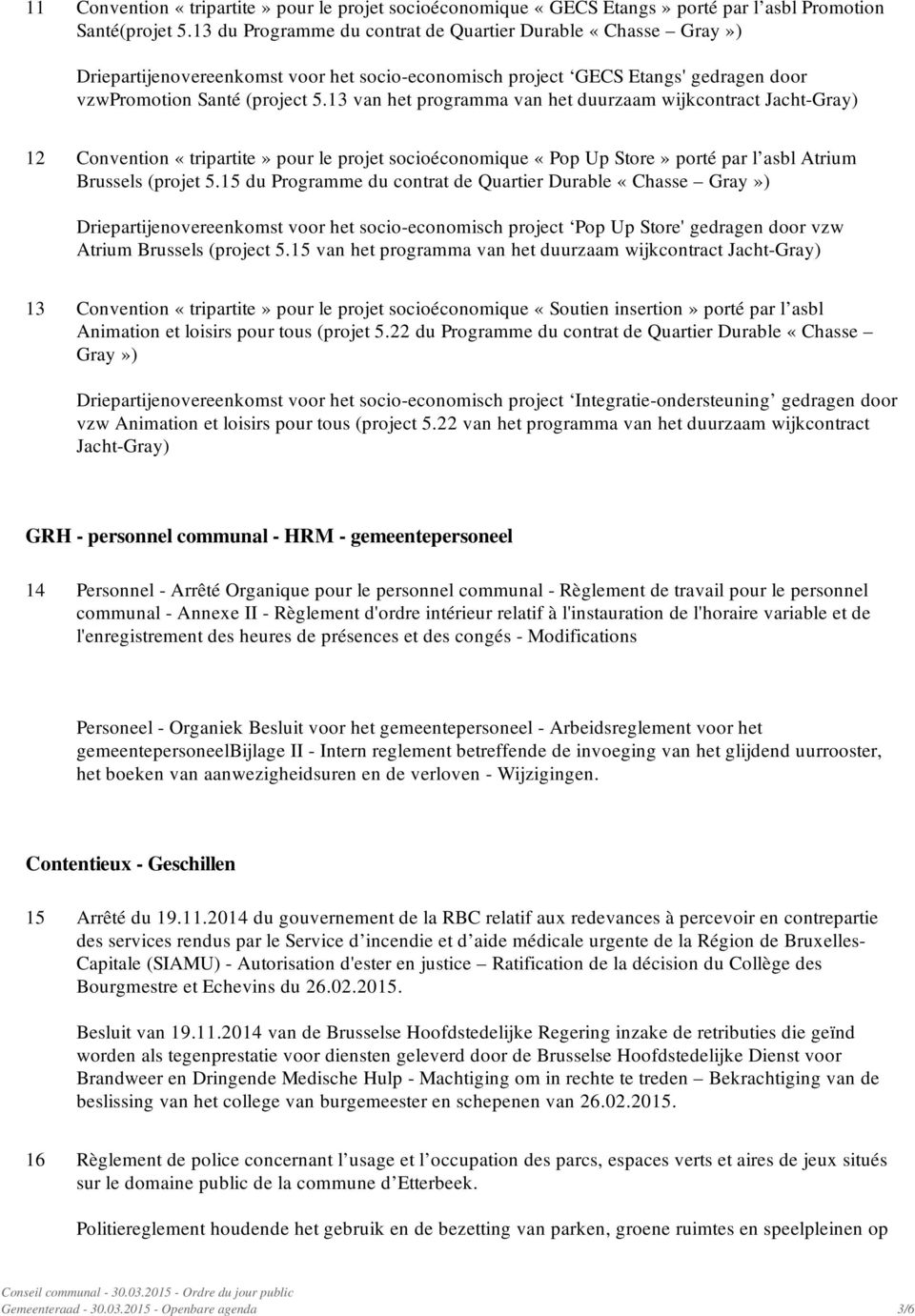 13 van het programma van het duurzaam wijkcontract Jacht-Gray) 12 Convention «tripartite» pour le projet socioéconomique «Pop Up Store» porté par l asbl Atrium Brussels (projet 5.