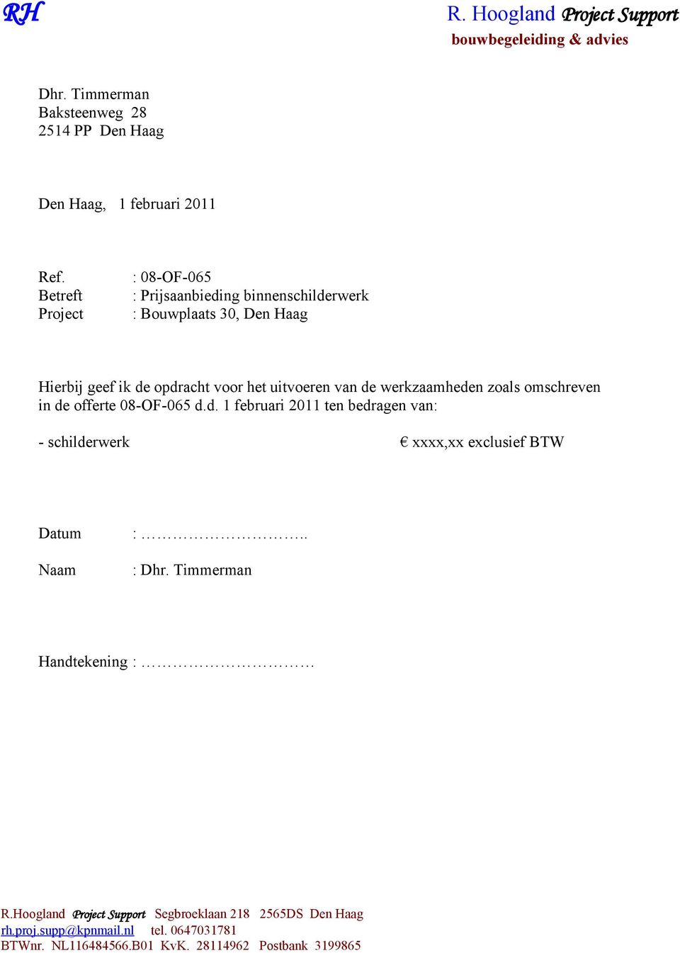 werkzaamheden zoals omschreven in de offerte 08-OF-065 d.d. 1 februari 2011 ten bedragen van: - schilderwerk xxxx,xx exclusief BTW Datum Naam :.