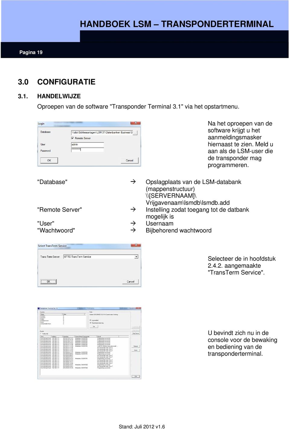 "Database" Opslagplaats van de LSM-databank (mappenstructuur) \\[SERVERNAAM]\ Vrijgavenaam\lsmdb\lsmdb.