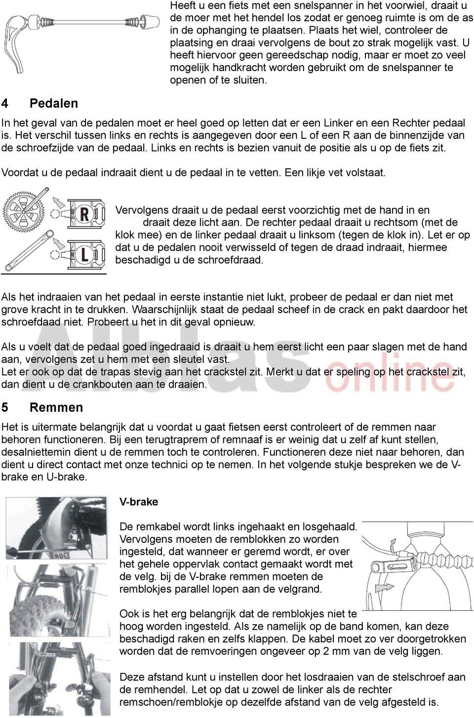 U heeft hiervoor geen gereedschap nodig, maar er moet zo veel mogelijk handkracht worden gebruikt om de snelspanner te openen of te sluiten.